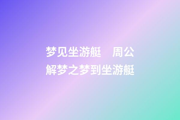 梦见坐游艇　周公解梦之梦到坐游艇